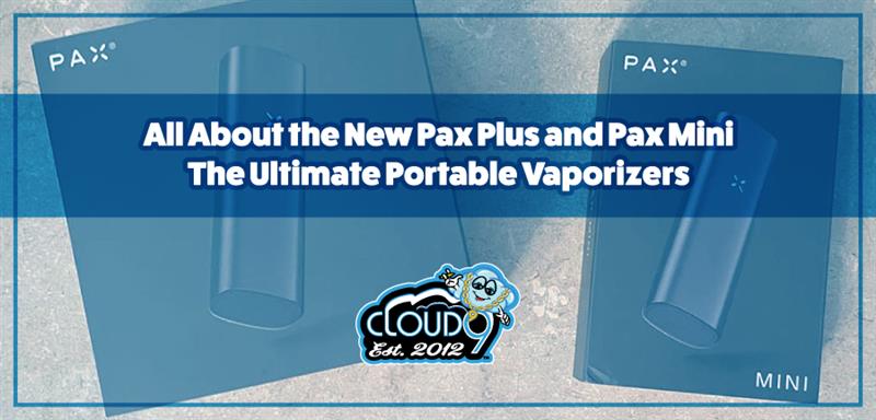 All About the New Pax Plus and Pax Mini: The Ultimate Portable Vaporiz
