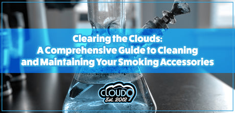 Clearing the Clouds: A Comprehensive Guide to Cleaning and Maintaining Your Smoking Accessories