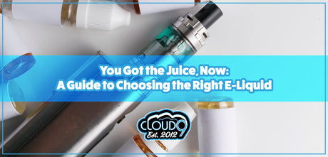 You Got the Juice, Now: A Guide to Choosing the Right E-Liquid