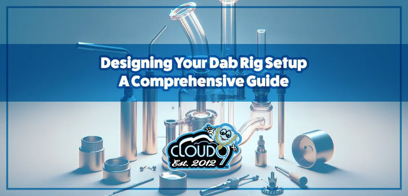 Designing Your Dab Rig Setup: A Comprehensive Guide